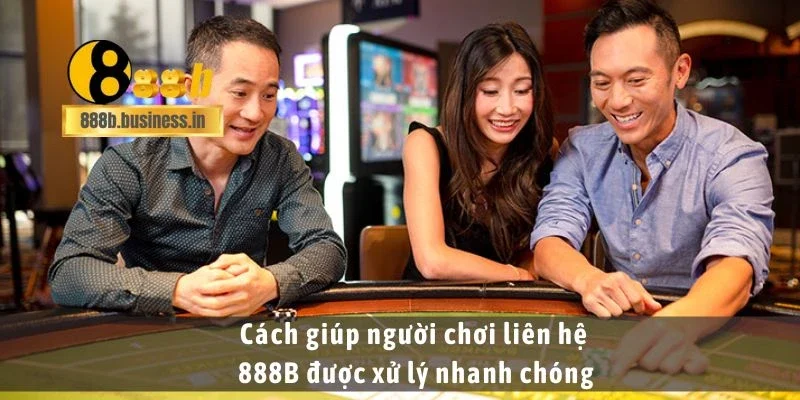 Cách giúp người chơi liên hệ 888B được xử lý nhanh chóng