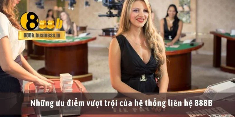 Những ưu điểm vượt trội của hệ thống liên hệ 888B