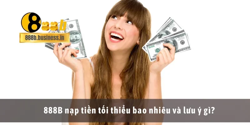 888B nạp tiền tối thiểu bao nhiêu và lưu ý gì?