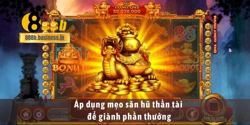 Áp dụng mẹo săn hũ thần tài để giành phần thưởng