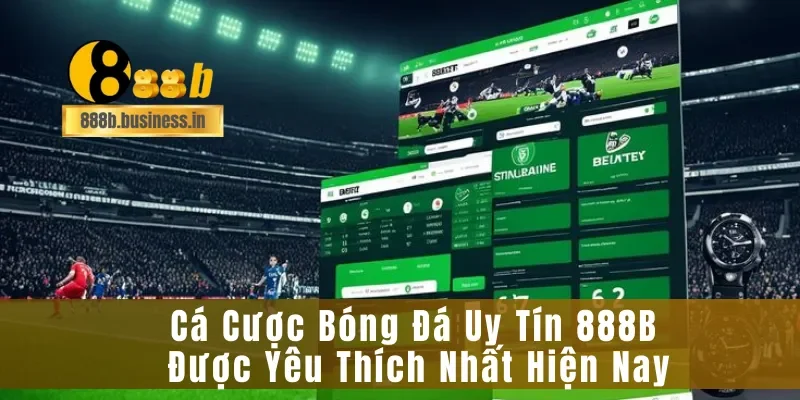 Cá Cược Bóng Đá Uy Tín 888B Được Yêu Thích Nhất Hiện Nay
