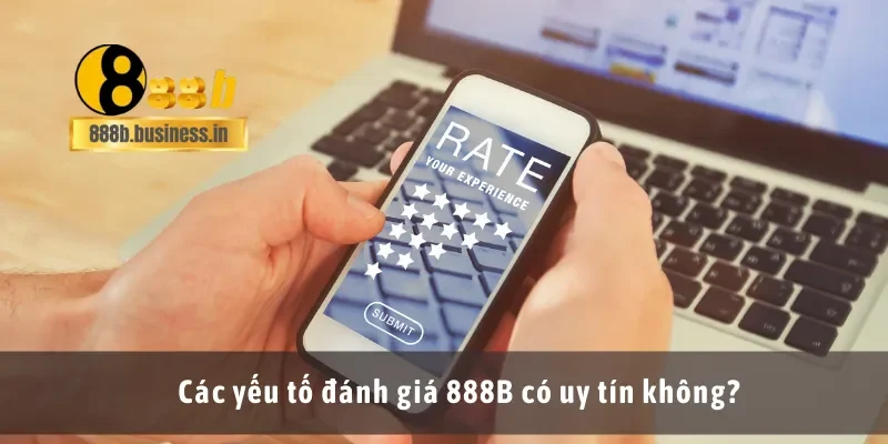 Các yếu tố đánh giá 888B có uy tín không?