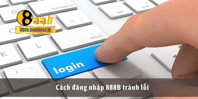 Cách đăng nhập 888B tránh lỗi