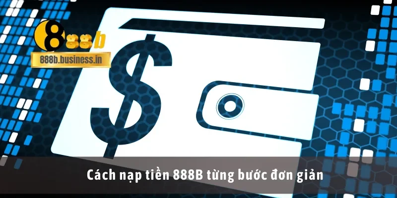 Cách nạp tiền 888B từng bước đơn giản