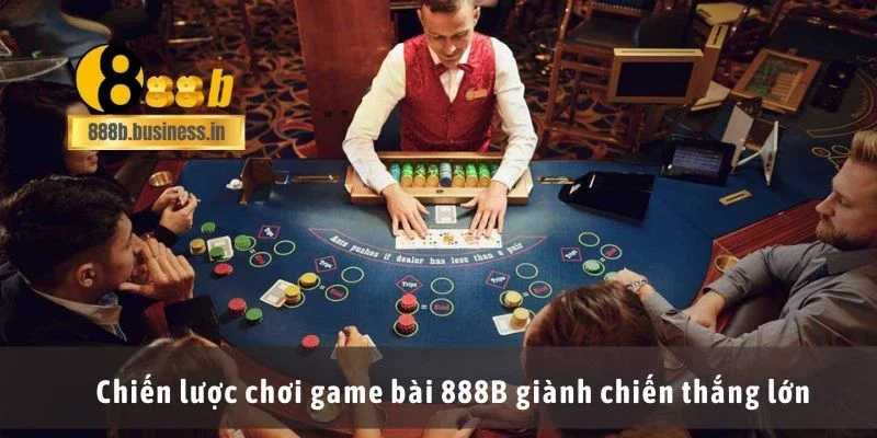 Chiến lược chơi game bài 888B giành chiến thắng lớn
