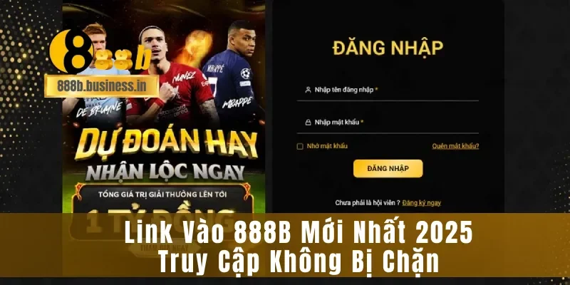 Link Vào 888B Mới Nhất 2025 – Truy Cập Không Bị Chặn