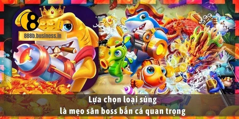 Lựa chọn loại súng là mẹo săn boss bắn cá quan trọng