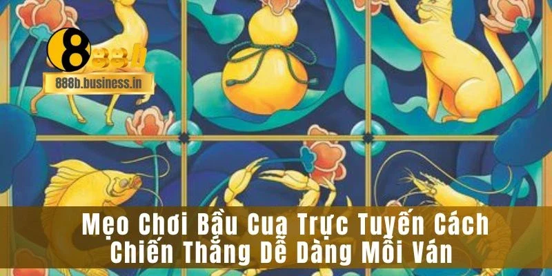 Mẹo Chơi Bầu Cua Trực Tuyến Cách Chiến Thắng Dễ Dàng Mỗi Ván