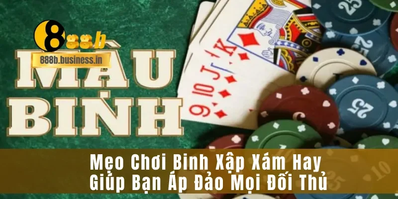 Mẹo Chơi Binh Xập Xám Hay Giúp Bạn Áp Đảo Mọi Đối Thủ