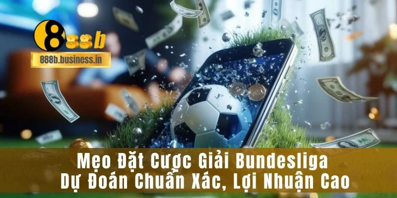 Mẹo Đặt Cược Giải Bundesliga Dự Đoán Chuẩn Xác, Lợi Nhuận Cao