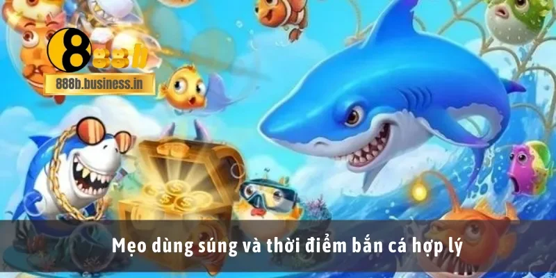 Mẹo dùng súng và thời điểm bắn cá hợp lý