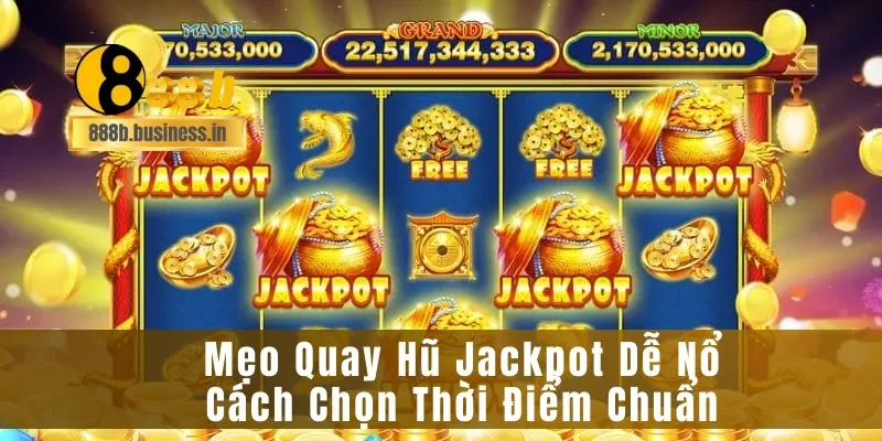 Mẹo Quay Hũ Jackpot Dễ Nổ – Cách Chọn Thời Điểm Chuẩn