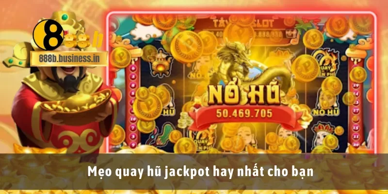 Mẹo quay hũ jackpot hay nhất cho bạn