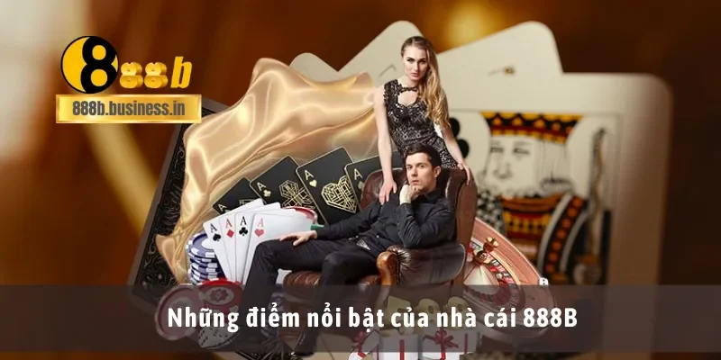 Những điểm nổi bật nhất của nền tảng 888B