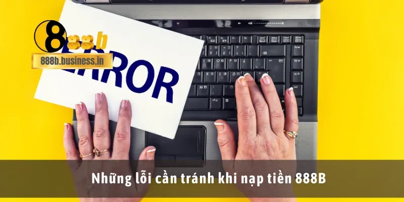 Những lỗi cần tránh khi nạp tiền 888B