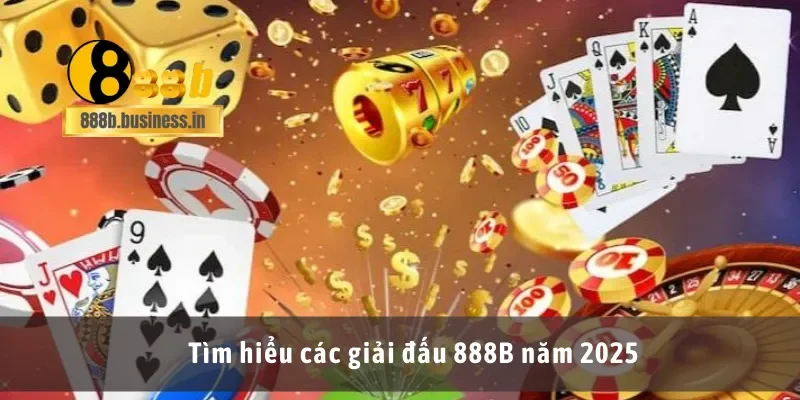 Tìm hiểu các giải đấu 888B năm 2025