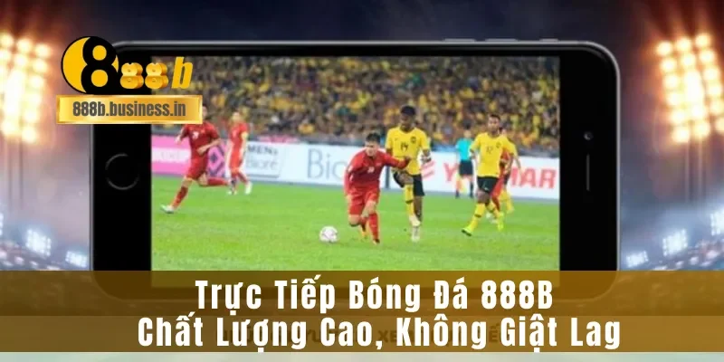 Trực Tiếp Bóng Đá 888B Chất Lượng Cao, Không Giật Lag