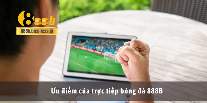 Ưu điểm của trực tiếp bóng đá 888B